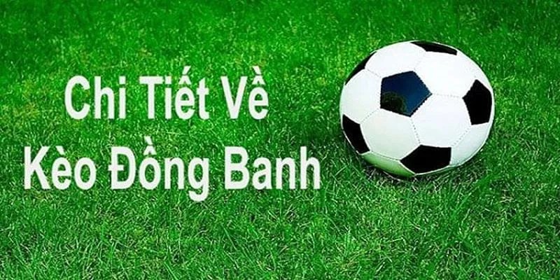 Kèo Đồng Banh Là Gì - Tips Chơi Kèo Chấp Hiệu Quả